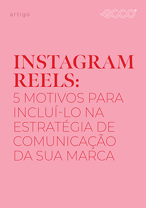 Instagram Reels: 5 motivos para incluí-lo na estratégia de comunicação da sua marca