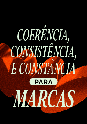 Coerência, consistência e constância: os pilares que sustentam marcas fortes