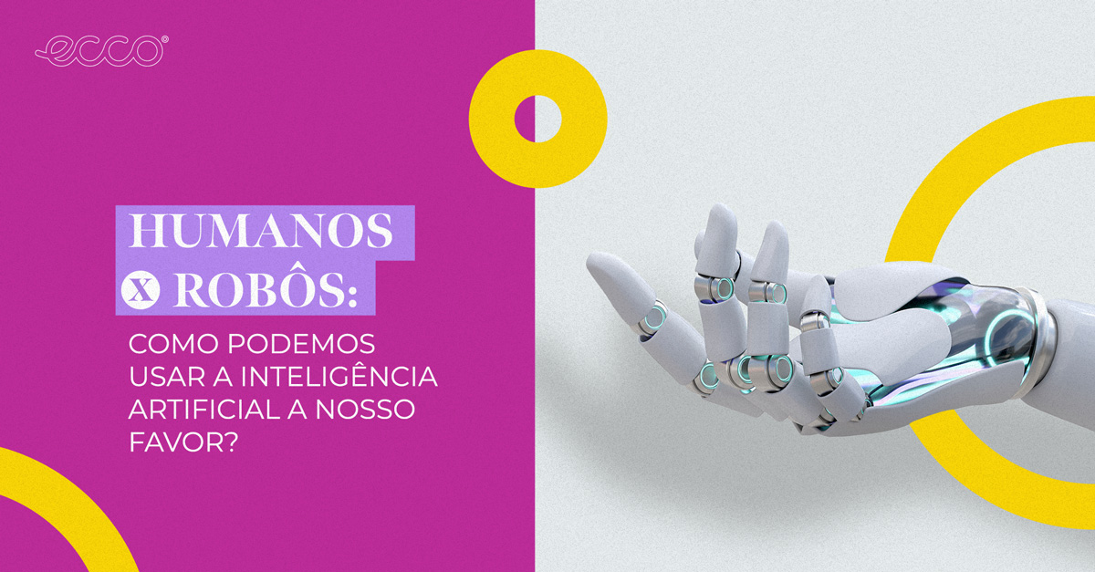 Humanos x Robôs: como podemos usar a Inteligência Artificial a nosso favor?