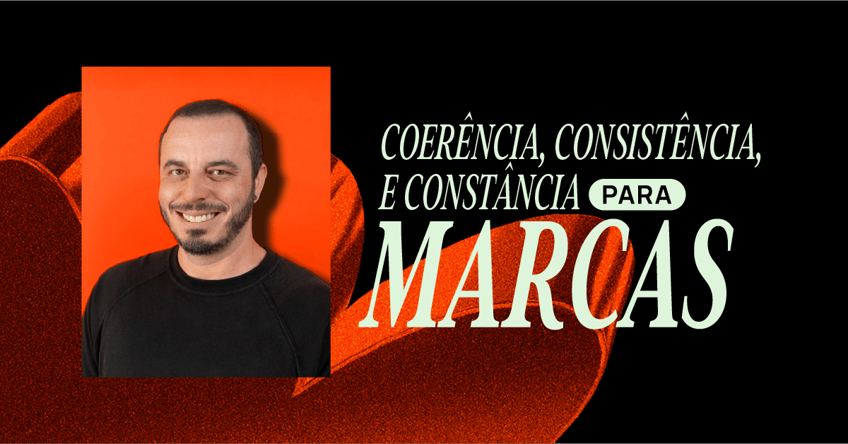 Coerência, consistência e constância: os pilares que sustentam marcas fortes